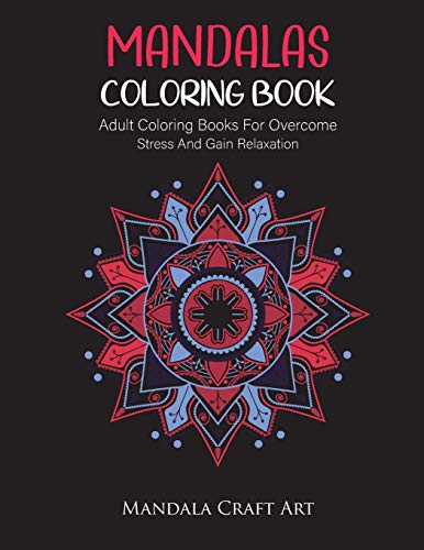 Mandalas Coloring Book: Adult Coloring Books For Overcome Stress And Gain Relaxation ( Unique Patterns For Meditation And Stress Relief ) (Stress Management)