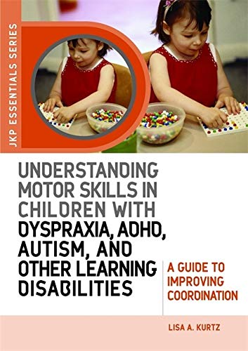 Understanding Motor Skills in Children with Dyspraxia, ADHD, Autism, and Other Learning Disabilities: A Guide to Improving Coordination