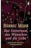 Das Universum, das Wünschen und die Liebe: Eine kosmo-komische Liebesgeschichte - Bärbel Mohr