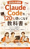2026年最新Claude Codeを120％使いこなす教科書: プログラミング未経験でも、AIにコードを書かせて、アプリ作成・業務自動化・副業ツール開発まで進める実践入門