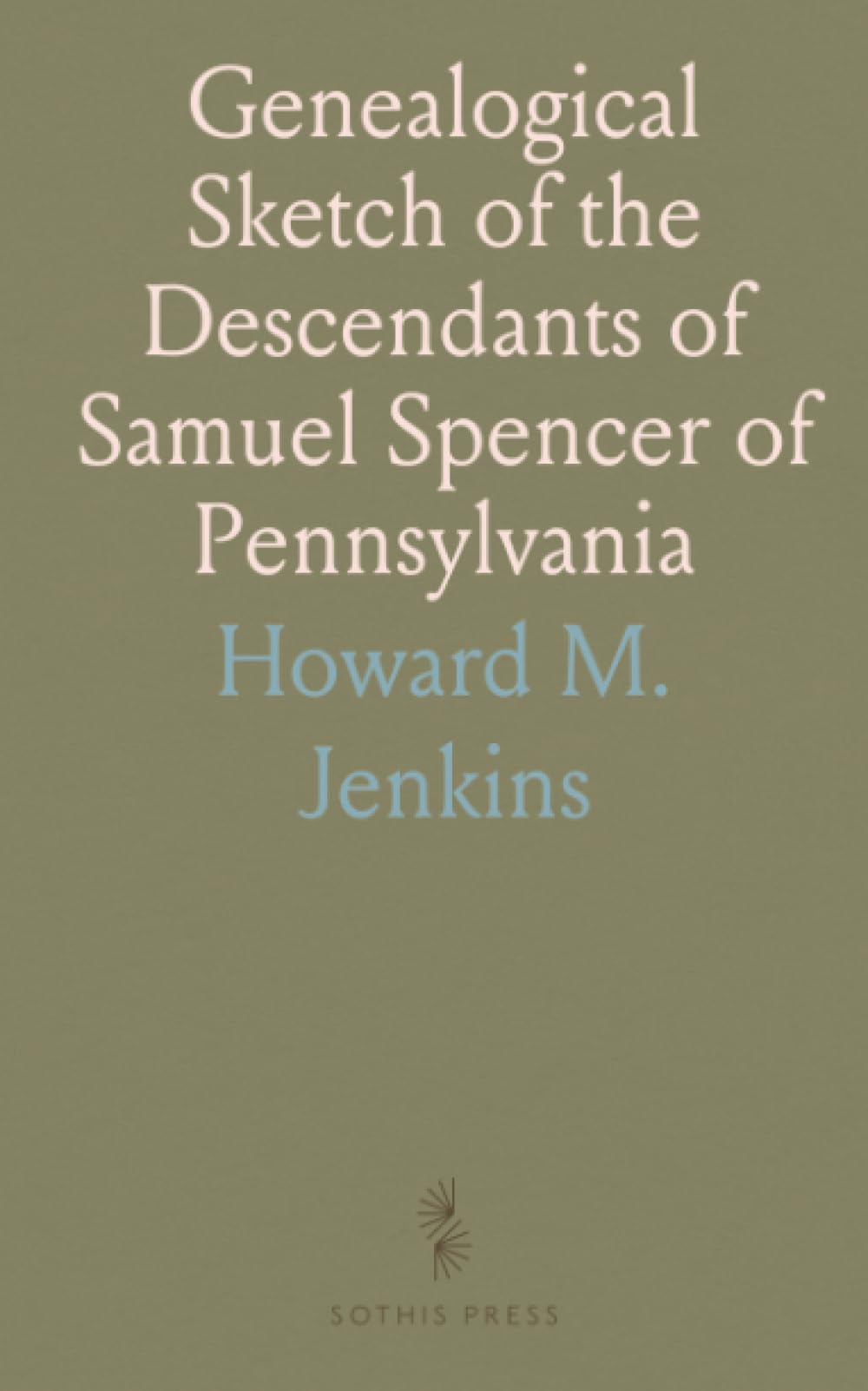 Genealogical Sketch of the Descendants of Samuel Spencer of Pennsylvania