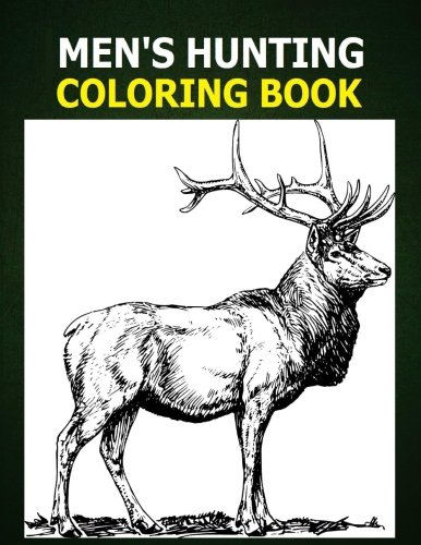 Men's Hunting Coloring Book: A Coloring Book for Men about Hunting. Men like to color too! Deer, Bear, Duck and Hunting Gear graphics for men to color. Use crayons, color pencils or color markers.