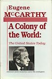 A Colony of the World: The United States Today : America's Senior Statesman Warns His Countrymen