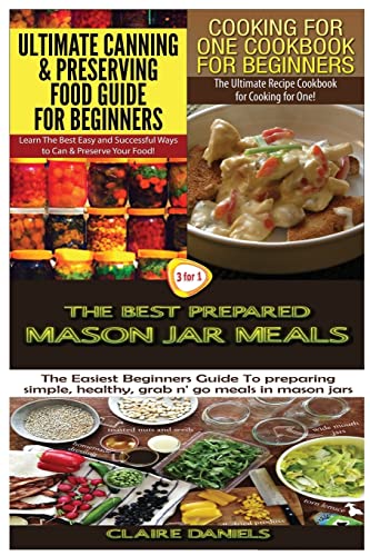 Ultimate Canning & Preserving Food Guide for Beginners & Cooking for One Cookbook for Beginners & The Best Prepared Mason Jar Meals: Volume 18 (Cooking Books Box Set)