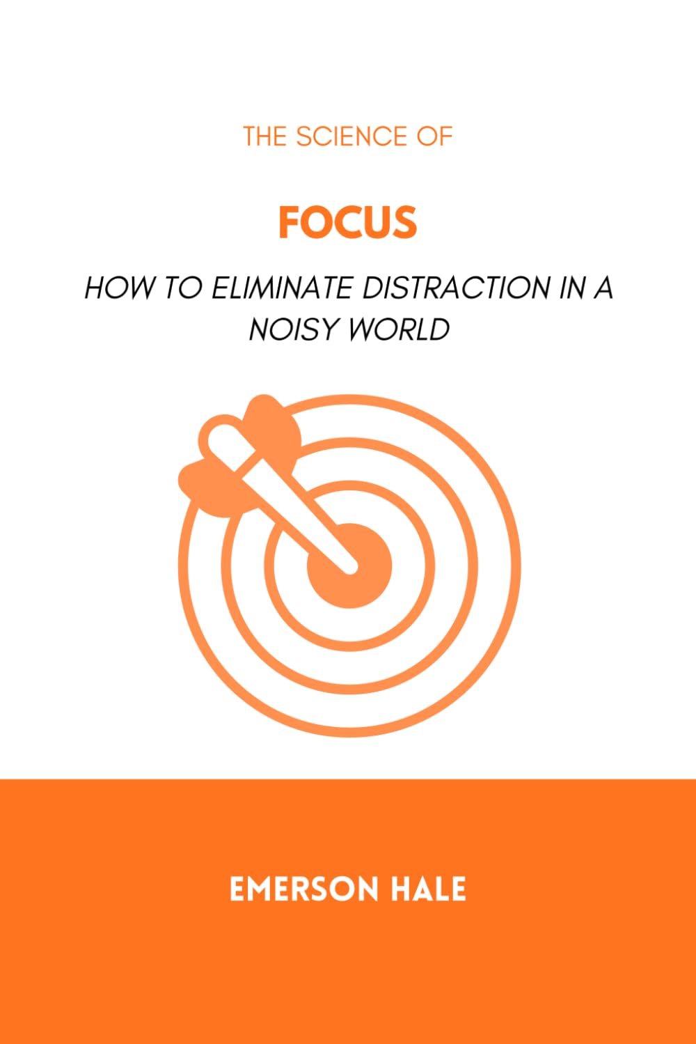 The Science of Focus: How to Eliminate Distraction in a Noisy World