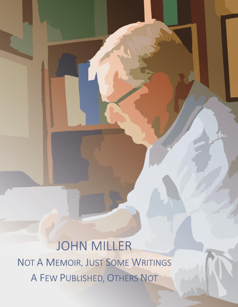 Not A Memoir, Just Some Writings, A Few Published, Others Not