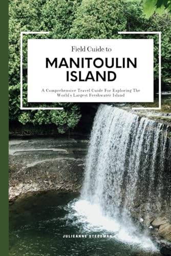 Field Guide to Manitoulin Island: A Comprehensive Travel Guide for Exploring the World’s Largest Freshwater Island