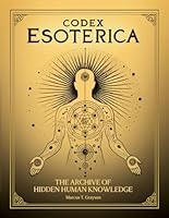 Codex Esoterica: The Archive of Hidden Human Knowledge. Connecting Sacred Geometry, Mysticism, and Reincarnation B0D5QNB77V Book Cover