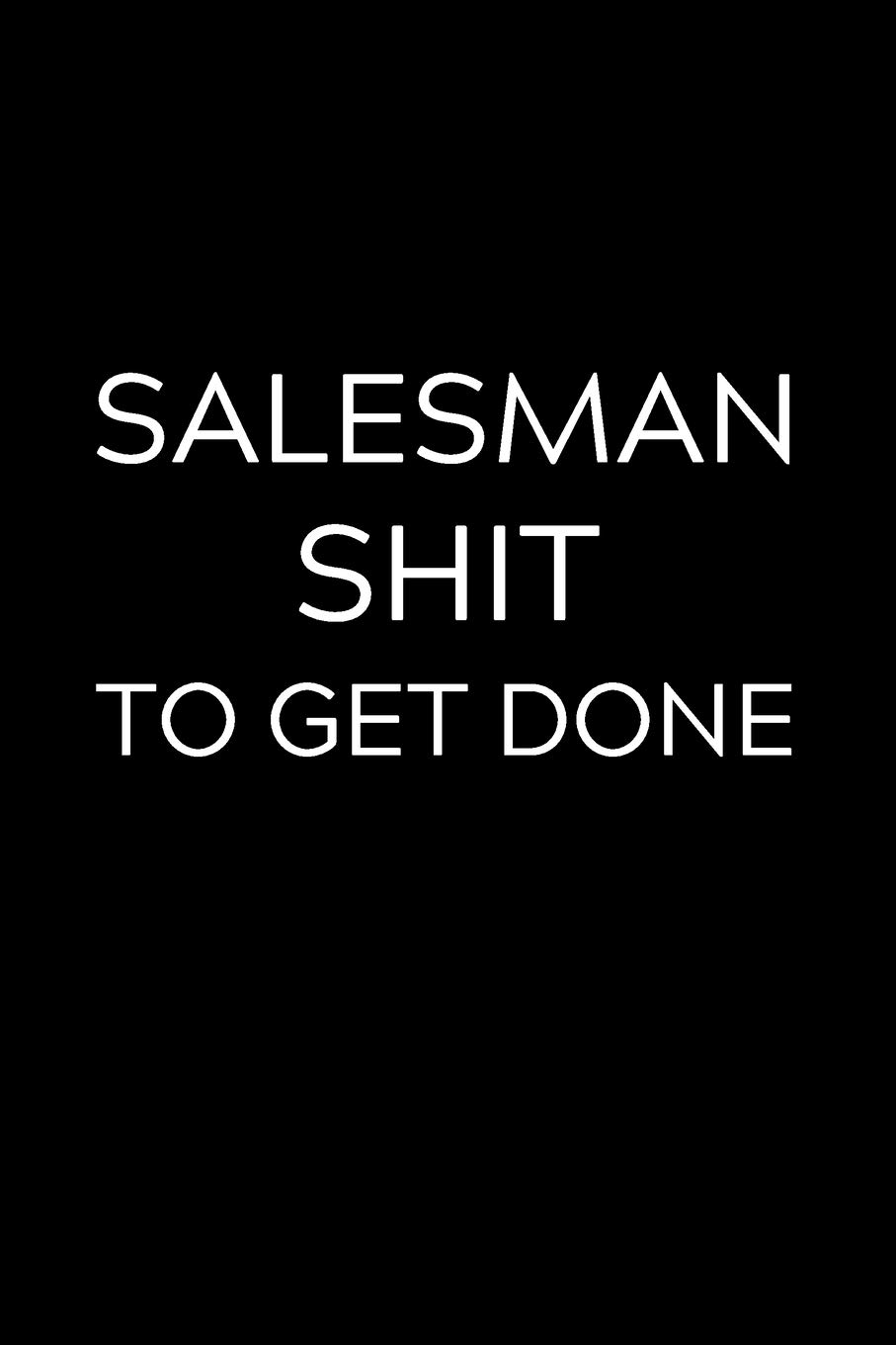 Salesman Shit To Get Done: Lined Journal Notebook, 6x9, Soft Cover, Matte Finish, Funny Sarcastic Journal Notepad for Women and Men To Write In, Salesman Gift 110 Page