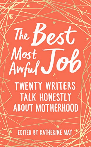 Télécharger The Best, Most Awful Job: Twenty Writers Talk Honestly About Motherhood (English Edition) Francais PDF