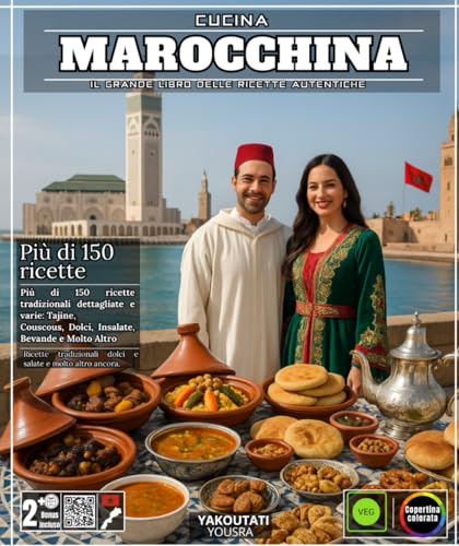 Cucina marocchina: Il grande libro delle ricette autentiche - Più di 150 ricette tradizionali dettagliate e varie: Tajine, Couscous, Dolci, Insalate, Bevande e Molto Altro