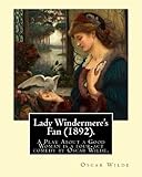  Lady Windermere\'s Fan (1892). By: Oscar Wilde: Lady Windermere\'s Fan, A Play About a Good Woman is a four-act comedy by Oscar Wilde