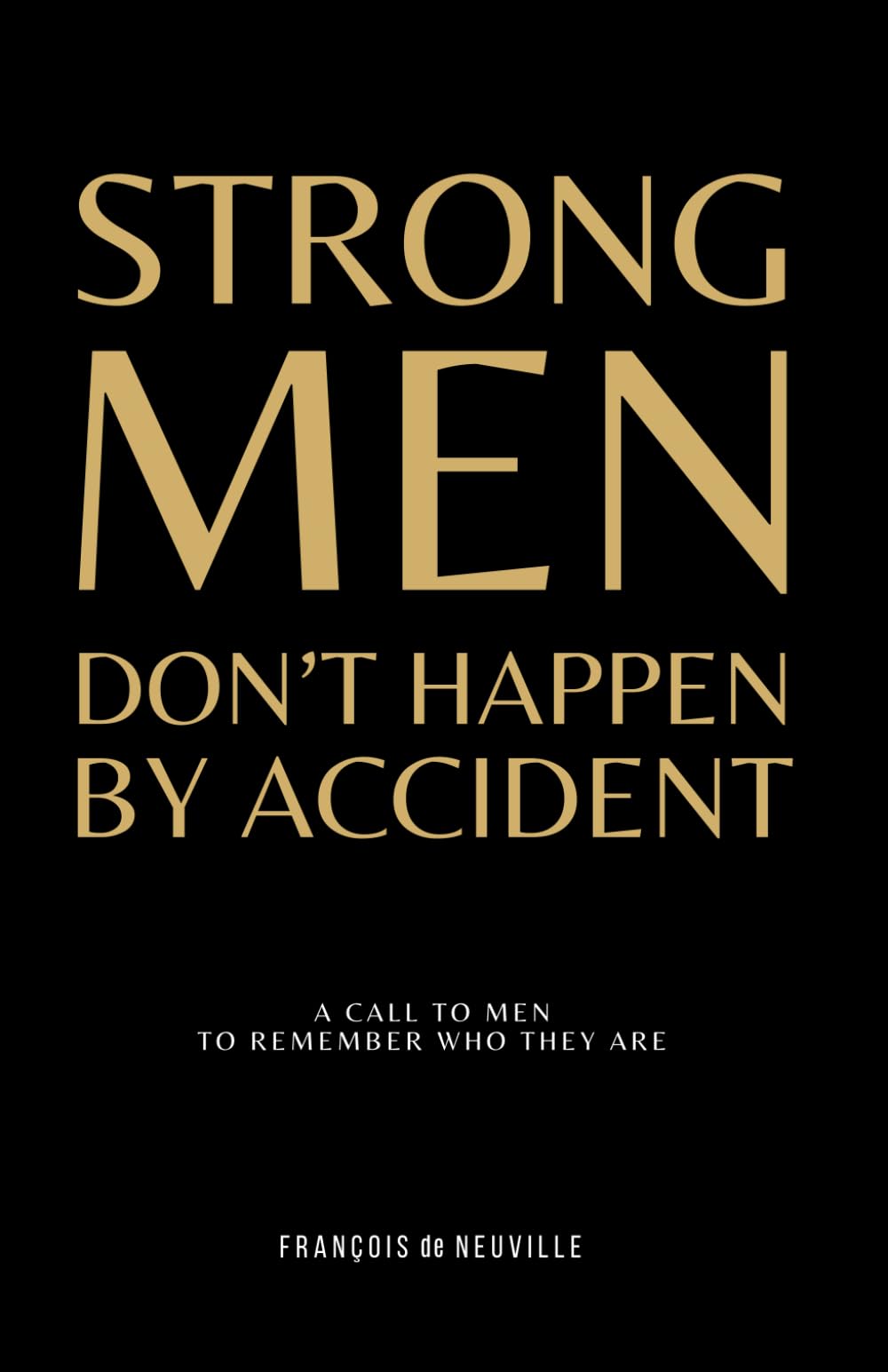 Strong Men Don't Happen by Accident: A Call to Men to Remember Who They Are