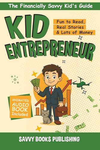Kid Entrepreneur: Fun to Read, Real Stories, & Lots of Money (The Financially Savvy Kid's Guide)