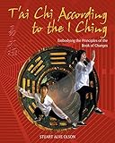 T'ai Chi According to the I Ching: Embodying the Principles of the Book of Changes