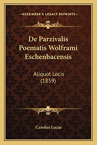 De Parzivalis Poematis Wolframi Eschenbacensis: Aliquot Locis (1859) (Latin Edition)