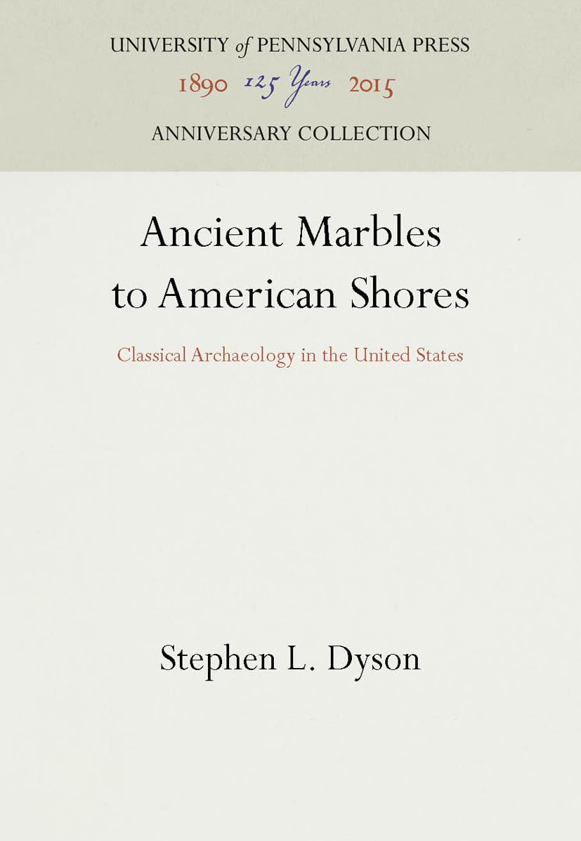 Ancient Marbles to American Shores: Classical Archaeology in the United States (Anniversary Collection)