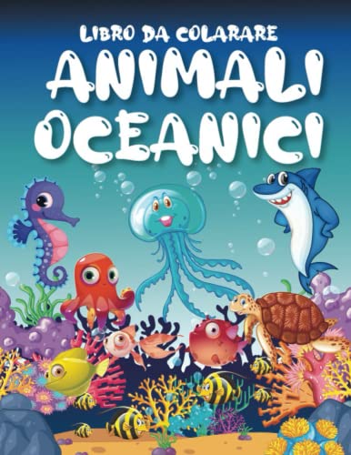libro da colorare animali oceanici: Un Libro Da Colorare Con Animali Di Mari e Oceani Per Bambini, pesci tropicali e bellissime creature marine, ... ore sviluppando immaginazione e creatività