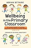 wellbeing in the primary classroom: the updated guide to teaching happiness and positive mental health