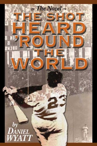 The Shot Heard 'Round the World: The Novel by [Daniel Wyatt]
