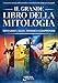 Il Grande Libro della Mitologia: L'Immensa Raccolta delle più Belle e Incredibili Storie degli Antichi Popoli: Miti Greci, Egizi, Nordici e Giapponesi