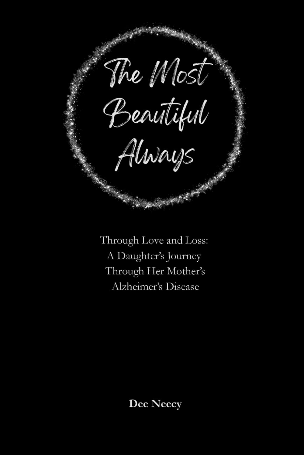 The Most Beautiful Always: Through Love and Loss: A Daughter’s Journey Through Her Mother’s Alzheimer’s Disease