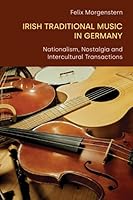 Irish Traditional Music in Germany: Nationalism, Nostalgia and Intercultural Transactions 1800508182 Book Cover
