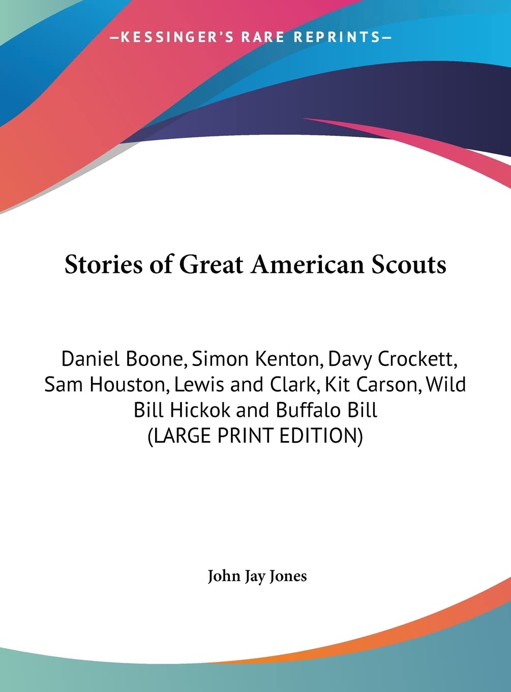 Stories of Great American Scouts: Daniel Boone, Simon Kenton, Davy Crockett, Sam Houston, Lewis and Clark, Kit Carson, Wild Bill Hickok and Buffalo Bill (LARGE PRINT EDITION) Hardcover – Large Print