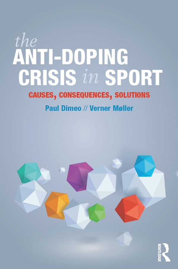 The Anti-Doping Crisis in Sport: Causes, Consequences, Solutions      1st Edition, Kindle Edition