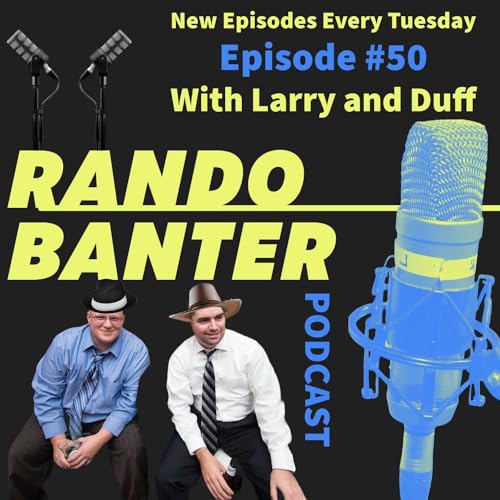 Rando Banter #50 with Larry and Duff