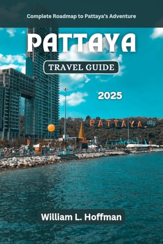 Pattaya Travel Guide 2025: Complete Roadmap to Pattaya’s Adventure (Journey to Hidden Gems in Comfort Book 8)