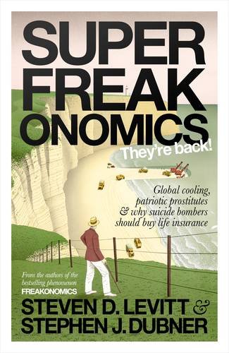 Superfreakonomics: Global Cooling, Patriotic Prostitutes and Why Suicide Bombers Should Buy Life Ins Superfreakonomics: Global Cooling, Patriotic Prostitutes and Why Suicide Bombers Should Buy Life Ins