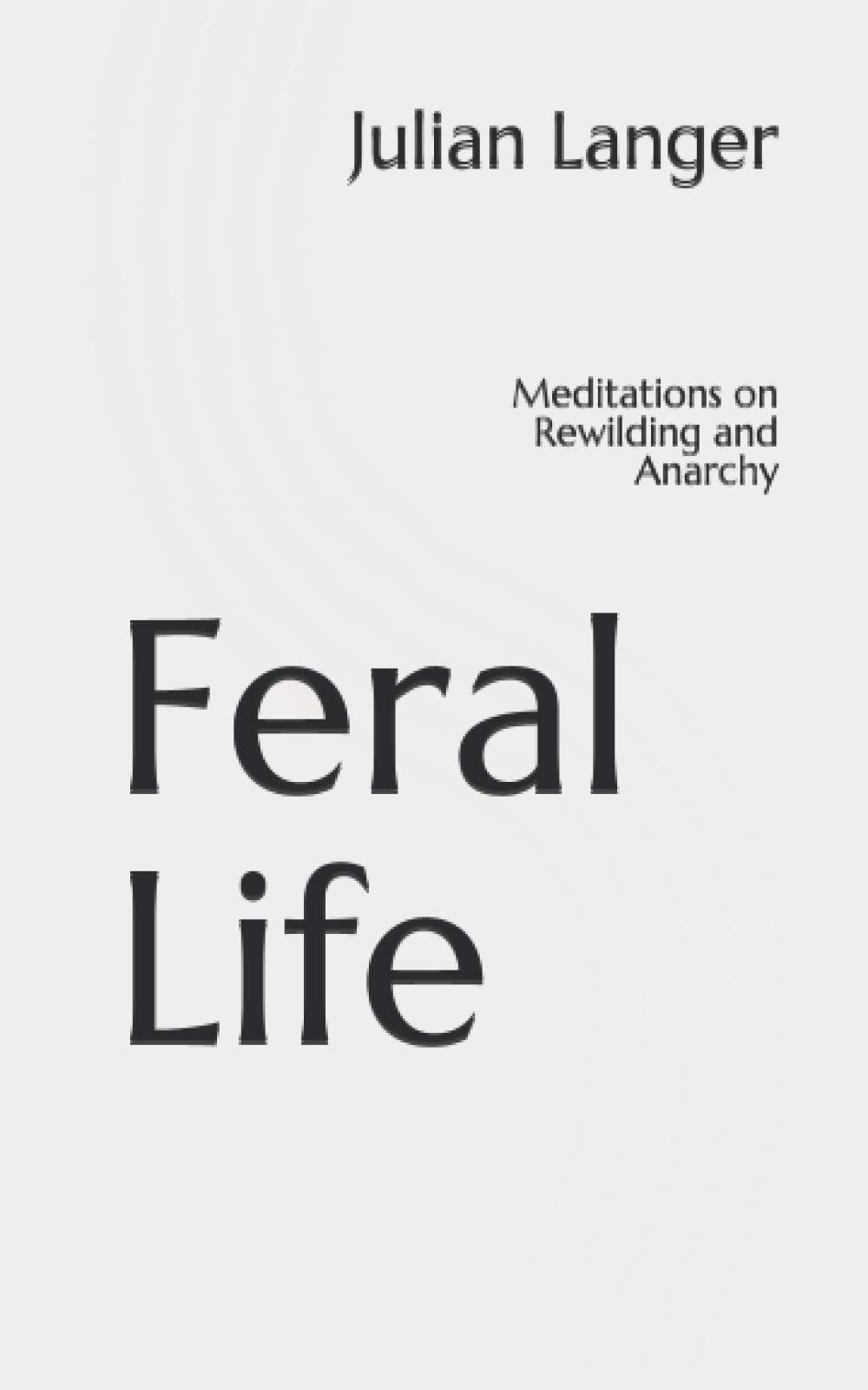 Feral Life: Meditations on Rewilding and Anarchy
