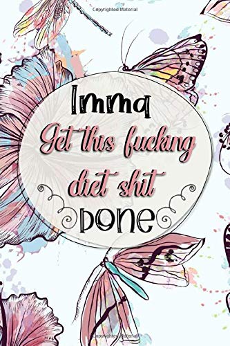 Imma Get This Fucking Diet Shit Done: Funny Weight Loss And Workout Planner For Women