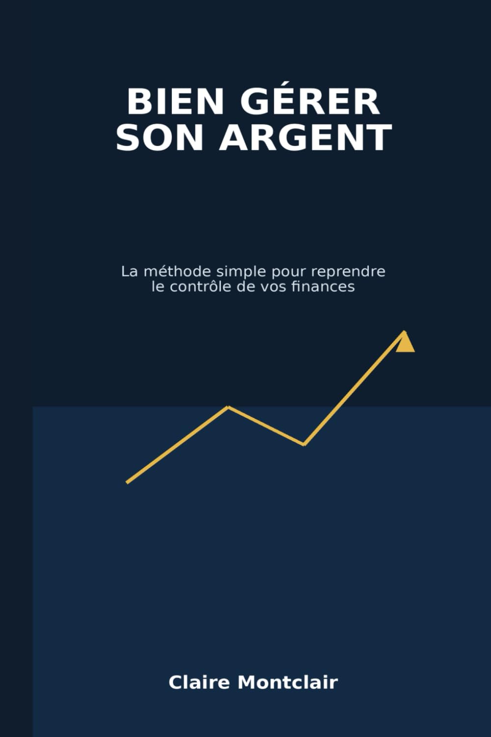 Bien gérer son argent: La méthode simple pour reprendre le contrôle de ses finances et construire sa sécurité financière (Les bases des finances personnelles)