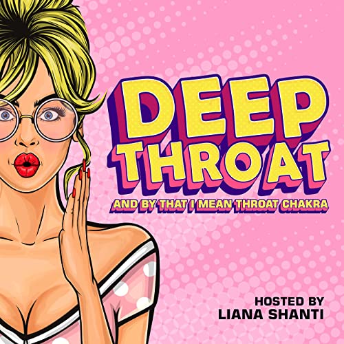 Deep Throat And by that I mean Throat Chakra Liana Shanti Audible Books & Originals