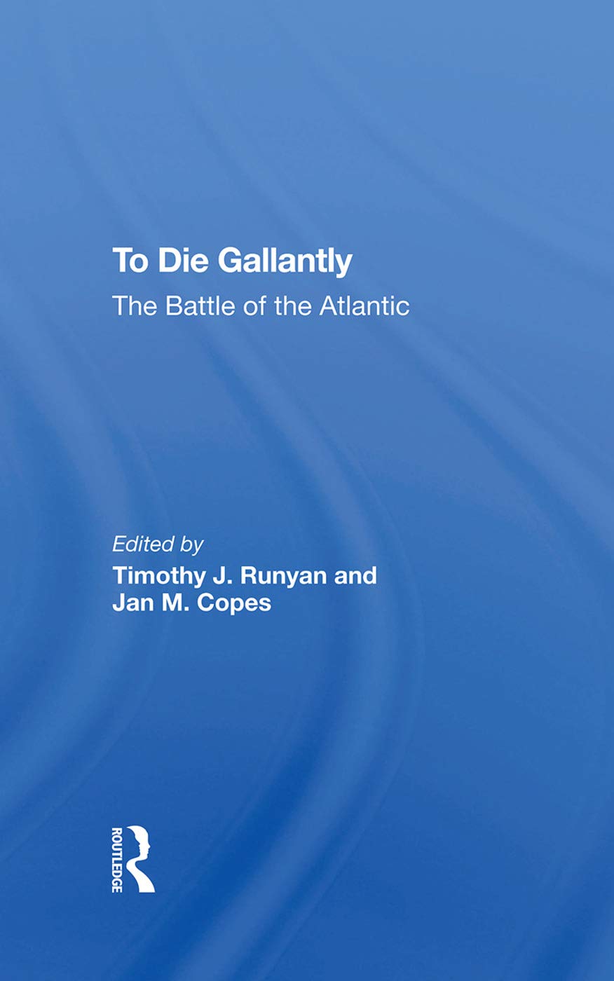 To Die Gallantly: The Battle Of The Atlantic