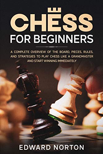 Chess for Beginners: A Complete Overview of The Board, Pieces, Rules, And Strategies to Play Chess L