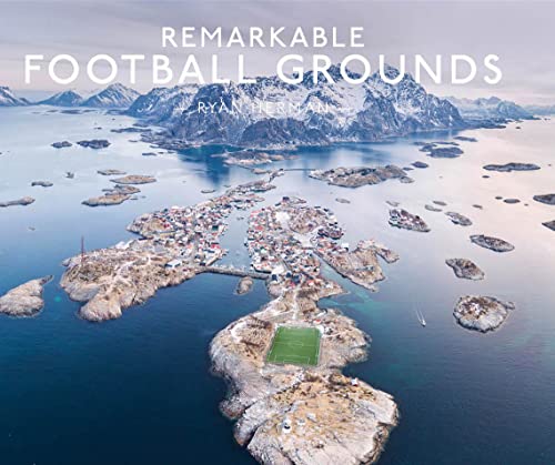 Remarkable Football Grounds: An illustrated guide to the world’s perfect soccer pitches - Shortlisted for 2023 Illustrated Sports Book of the Year