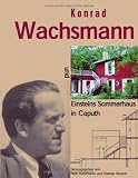 Konrad Wachsmann und Einsteins Sommerhaus in Caputh