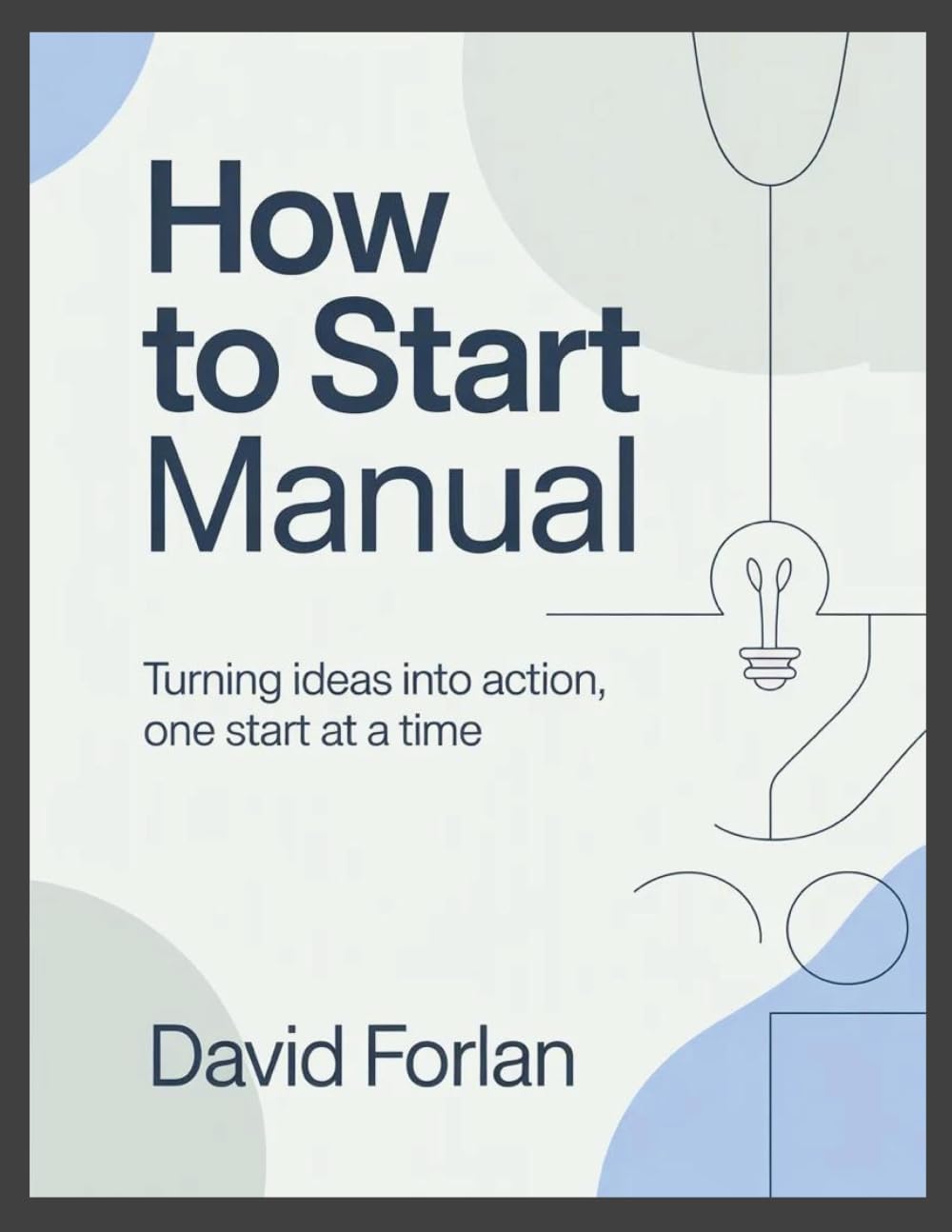 How to Start Manual: Turning Ideas Into Action, One Start at a Time