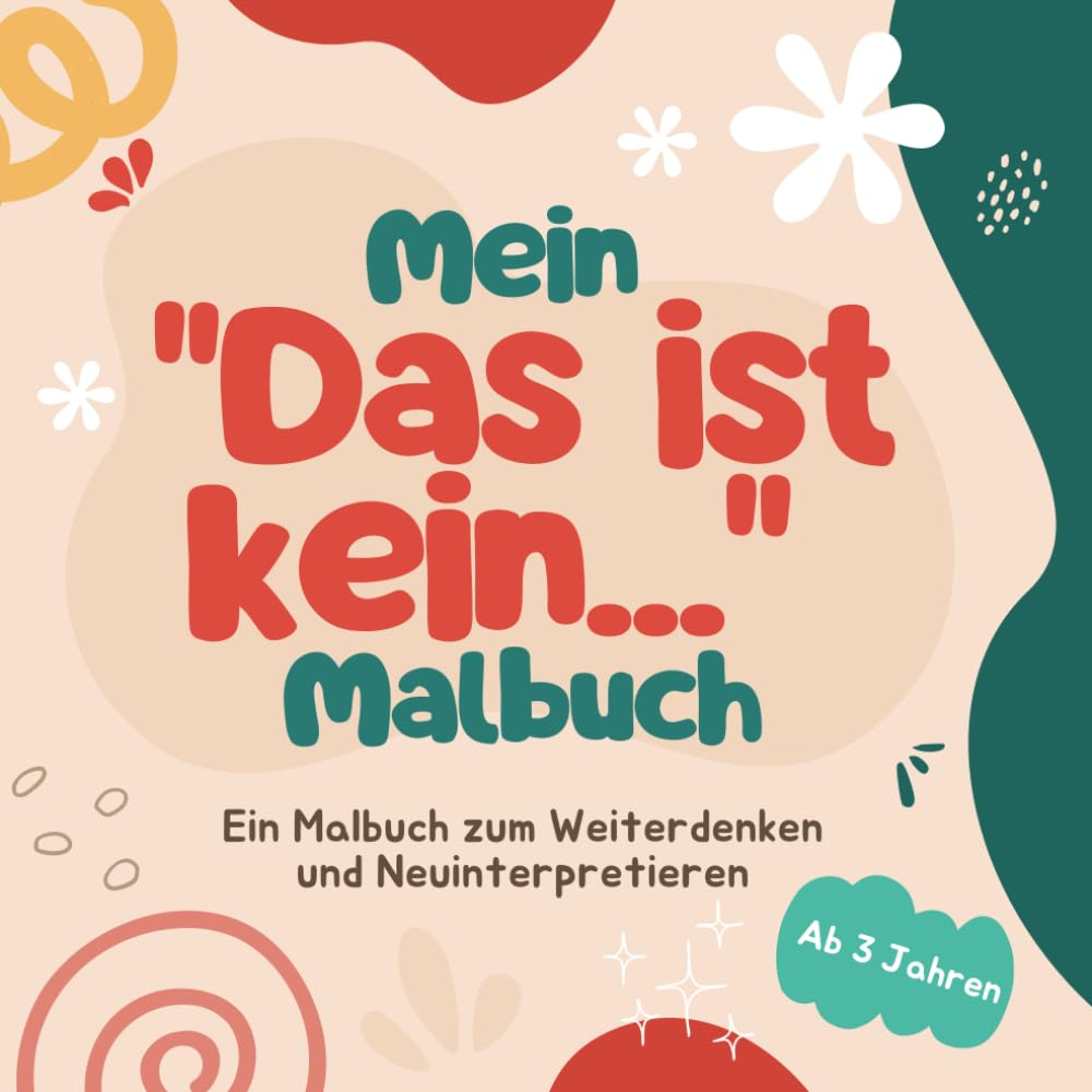Mein "Das ist kein..." Malbuch - Ein Malbuch zum Weiterdenken und Neuinterpretieren.: Ein innovatives Malbuch für kreative Köpfe
