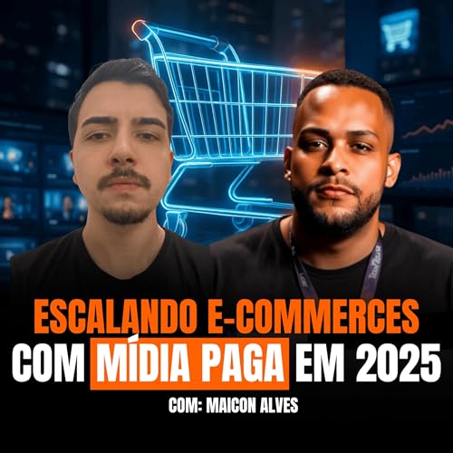 Escalando e-commerces com mídia paga em 2025 (feat. Maicon Alves) Podcast Por arte de portada