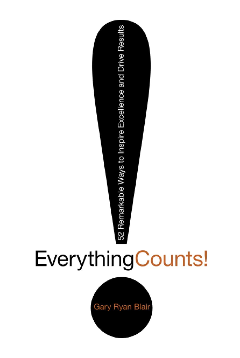 Everything Counts: 52 Remarkable Ways to Inspire Excellence and Drive Results