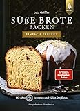 Süße Brote backen - einfach perfekt: Von Brioche über Hefezopf bis Stollen. Mit über 50 Rezepten und vielen Stepfotos