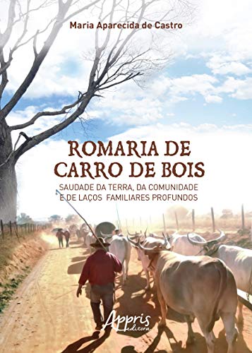 Romaria de carro de bois: saudade da terra, da comunidade e de laços familiares profundos: