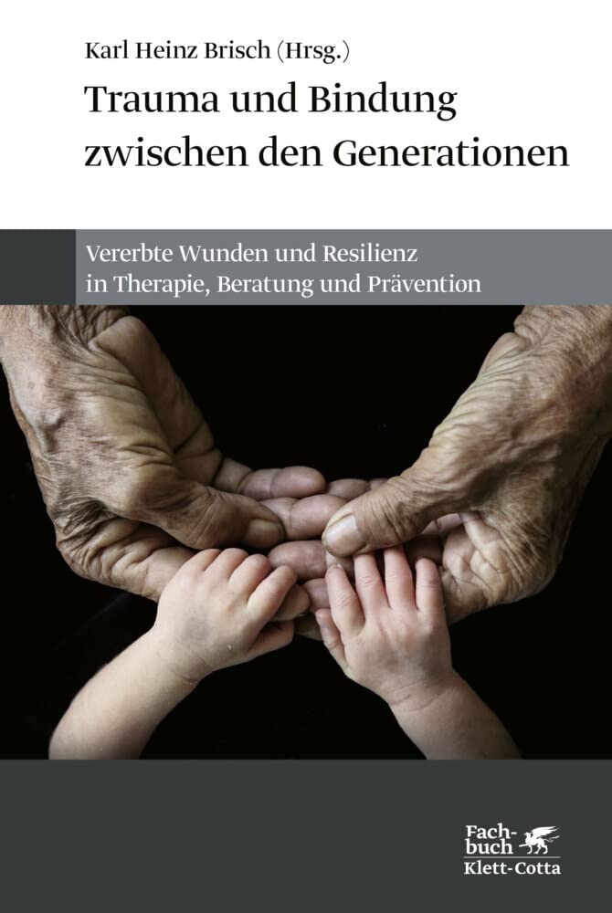 Trauma und Bindung zwischen den Generationen: Vererbte Wunden und Resilienz in Therapie, Beratung und Prävention
