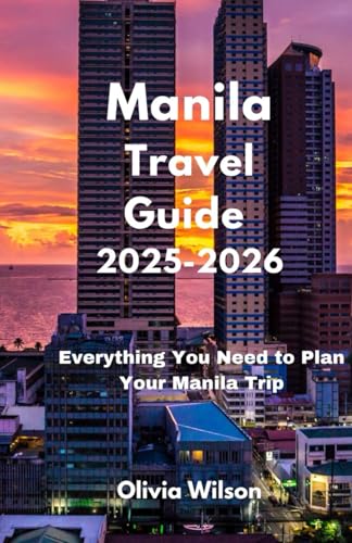 Manila Travel Guide 2025-2026: Everything You Need to Plan Your Manila Trip (ULTIMATE TOURIST GUIDEBOOK)