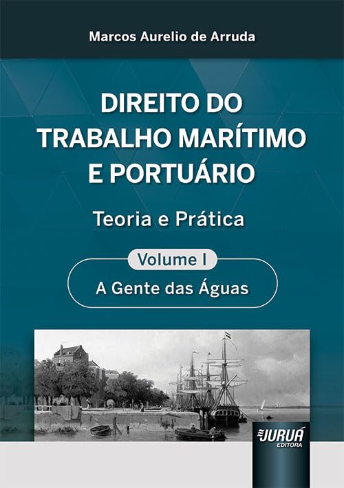 Direito do Trabalho Marítimo e Portuário - Volume I - Teoria e Prática - A Gente das Águas