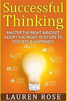 Successful Thinking: Master the Right Mindset, Adopt the Right Attitude to Success & Happiness 1517652200 Book Cover